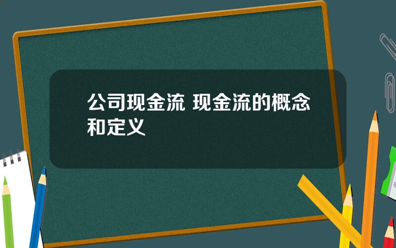 公司现金流 现金流的概念和定义